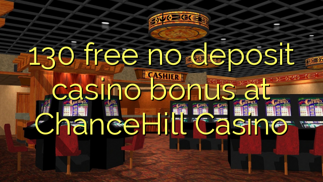 130 free no deposit casino bonus at ChanceHill Casino