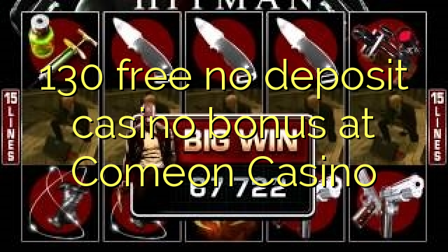 130 free no deposit casino bonus at Comeon Casino