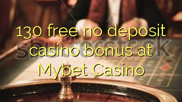 130 free no deposit casino bonus at Mybet Casino