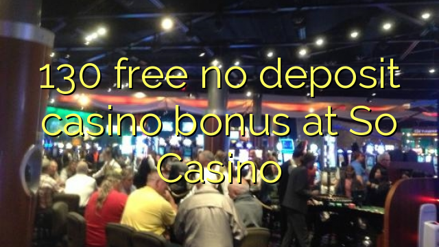 130 free no deposit casino bonus at So  Casino