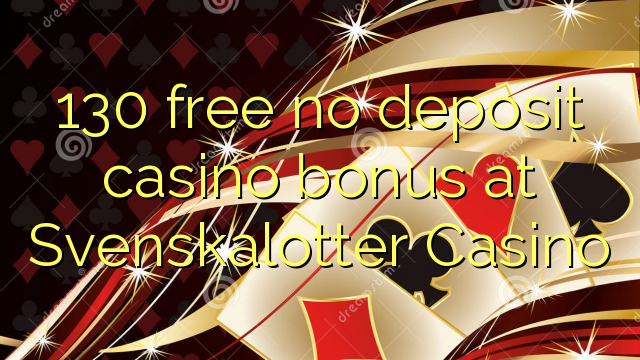 130 free no deposit casino bonus at Svenskalotter Casino