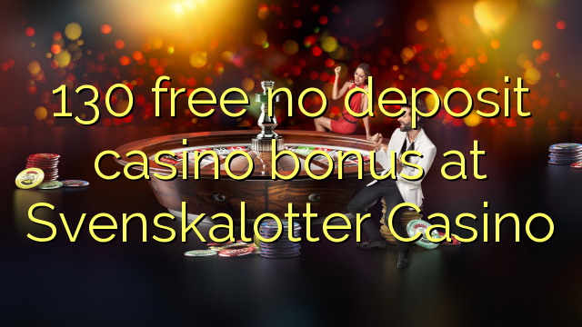 130 free no deposit casino bonus at Svenskalotter Casino