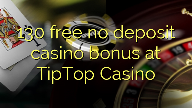 130 free no deposit casino bonus at TipTop  Casino