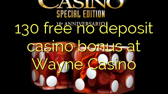 130 უფასო no deposit casino bonus უეინის Casino