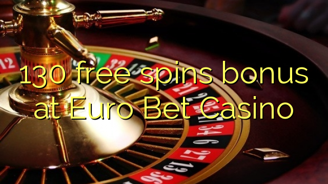 130 free spins bonus at Euro Bet Casino