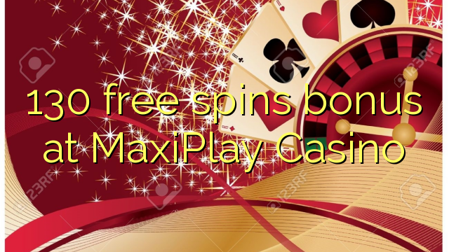 130 free spins bonus at MaxiPlay Casino