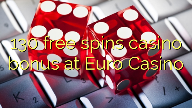 130 free spins casino bonus at Euro Casino