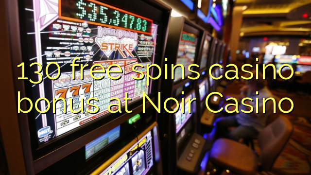 130 bonusy pro bezplatnou hru v kasinu Noir Casino