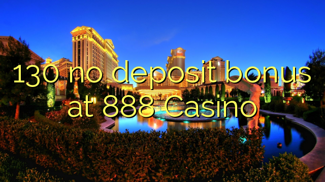 130 no deposit bonus at 888 Casino