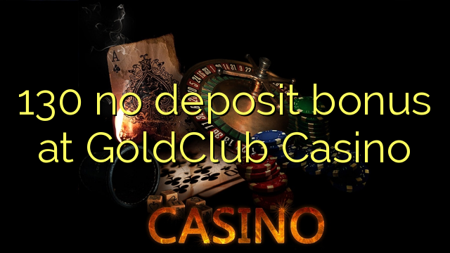 130 no deposit bonus at GoldClub  Casino