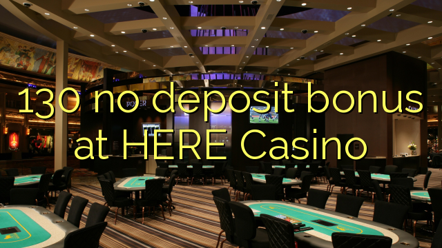 130 no deposit bonus at HERE Casino