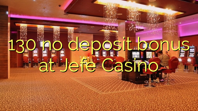 130 no deposit bonus at Jefe Casino