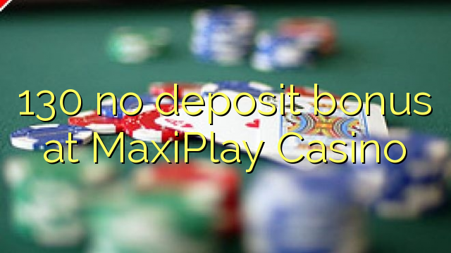 130 no deposit bonus at MaxiPlay Casino