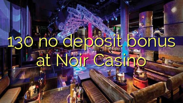 130 ùn Bonus accontu à Noir Casino