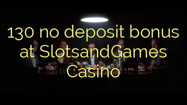 130 tiada bonus deposit di SlotsandGames Casino