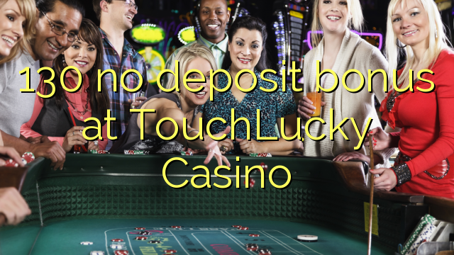 130 no deposit bonus at TouchLucky Casino