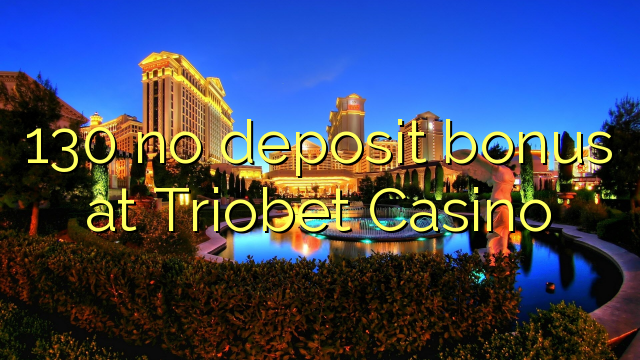 130 no deposit bonus at Triobet Casino