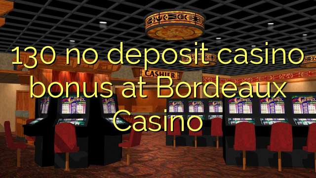 130 neniu deponejo kazino bonus ĉe Bordozo Kazino