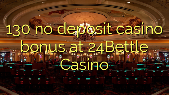 130 tiada bonus kasino deposit di 24Bettle Casino