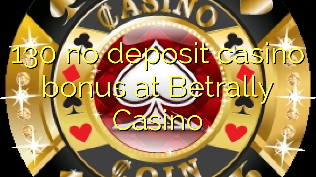 130 no deposit casino bonus at Betrally Casino