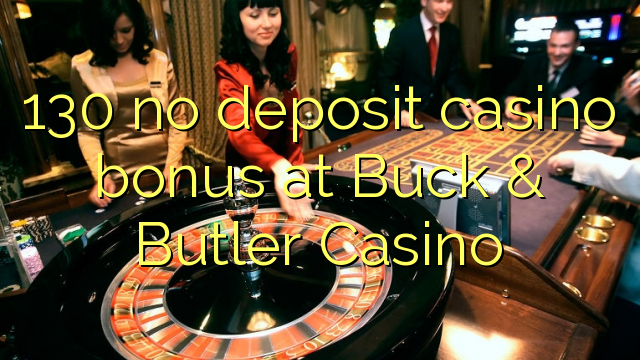 130 no deposit casino bonus at Buck & Butler Casino