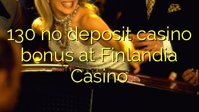 130 walang deposit casino bonus sa Finlandia Casino