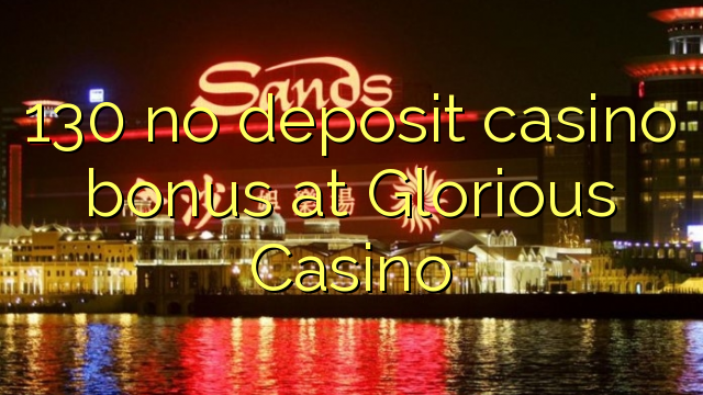 130 no deposit casino bonus at Glorious Casino