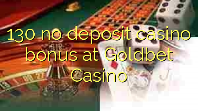 130 no deposit casino bonus at Goldbet Casino