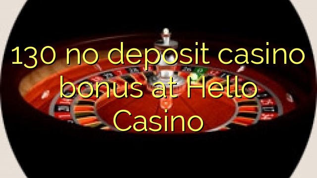 130 no deposit casino bonus at Hello Casino