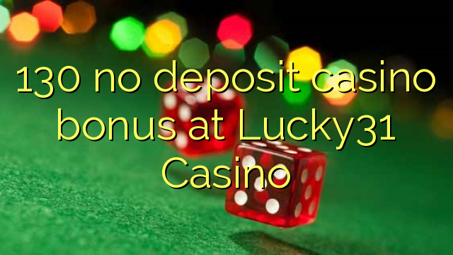 130 tiada bonus kasino deposit di Lucky31 Casino