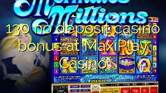 130 tiada bonus kasino deposit di MaxiPlay Casino
