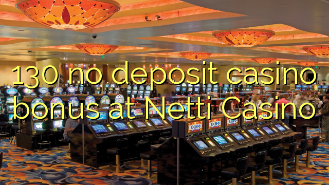 130 no deposit casino bonus at Netti  Casino