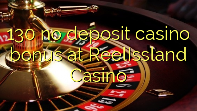 130 asnjë bonus kazino depozitave në ReelIssland Kazino