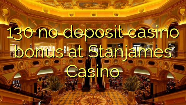 130 palibe gawo kasino bonasi pa Stanjames Casino