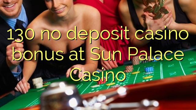 130 palibe gawo kasino bonasi pa Sun Palace Casino