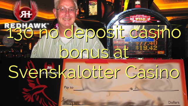 130 walang deposit casino bonus sa Svenskalotter Casino