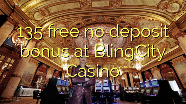 135 mbebasake ora bonus simpenan ing BlingCity Casino
