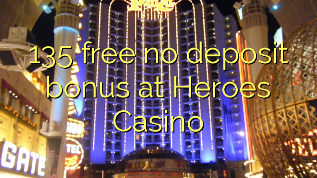 135 free no deposit bonus at Heroes Casino