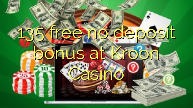 135 Kroon казино жоқ депозиттік бонус тегін