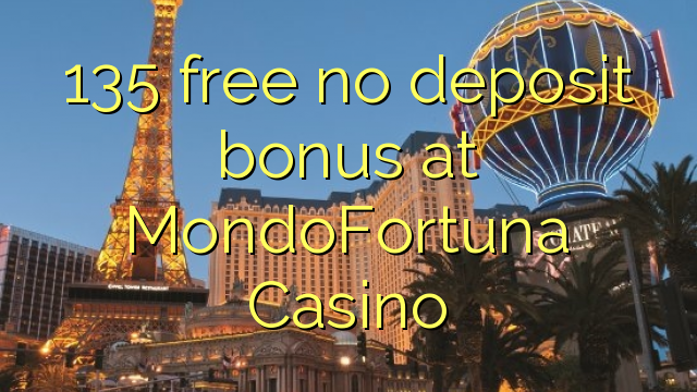 135 free no deposit bonus at MondoFortuna Casino