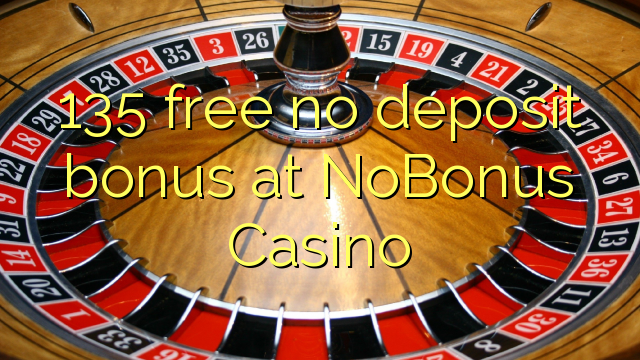 "135" nemokamai nebebus bonuso "NoBonus" kazino