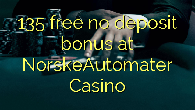 135 mbebasake ora bonus simpenan ing NorskeAutomater Casino
