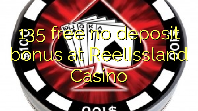 135 free no deposit bonus at ReelIssland Casino