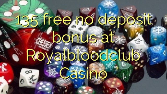 135 free no deposit bonus at Royalbloodclub Casino