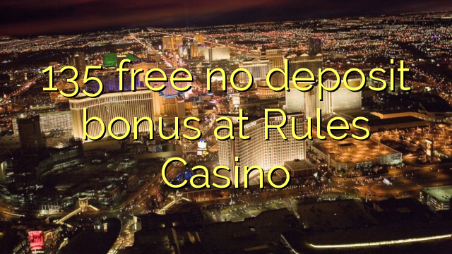 135 free no deposit bonus at Rules Casino