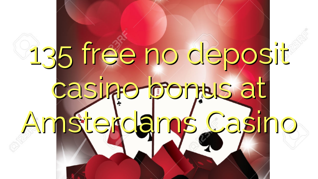 135 free no deposit casino bonus at Amsterdams  Casino