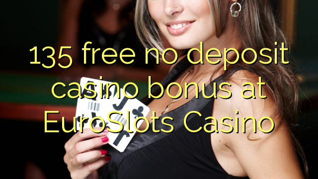 135 free no deposit casino bonus at EuroSlots Casino