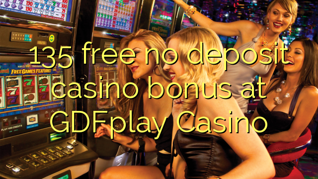 135 free no deposit casino bonus at GDFplay Casino