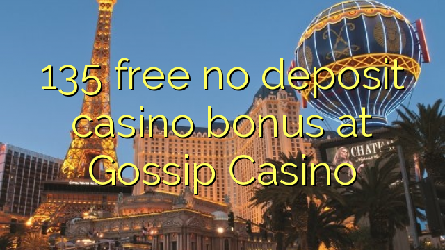 135 free no deposit casino bonus at Gossip Casino