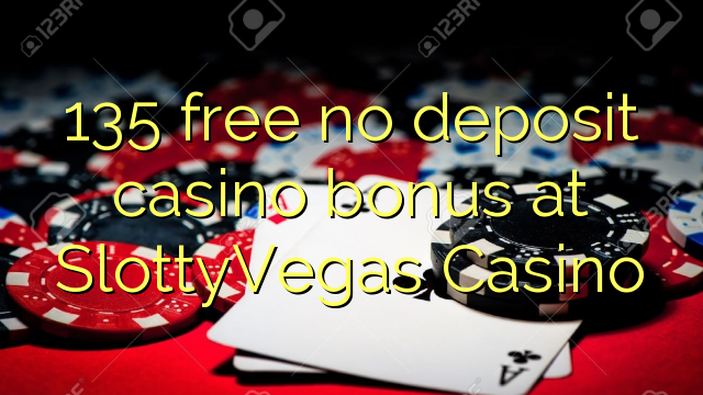 135 gratis geen deposito bonus by SlottyVegas Casino
